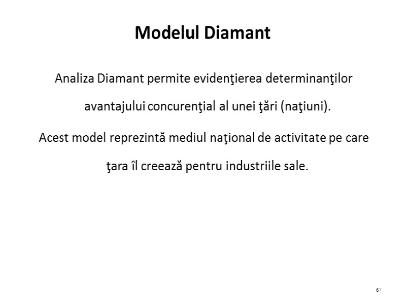 Modelul Diamant Analiza Diamant permite evidenţierea determinanţilor avantajului concurenţial al unei ţări (naţiuni). 